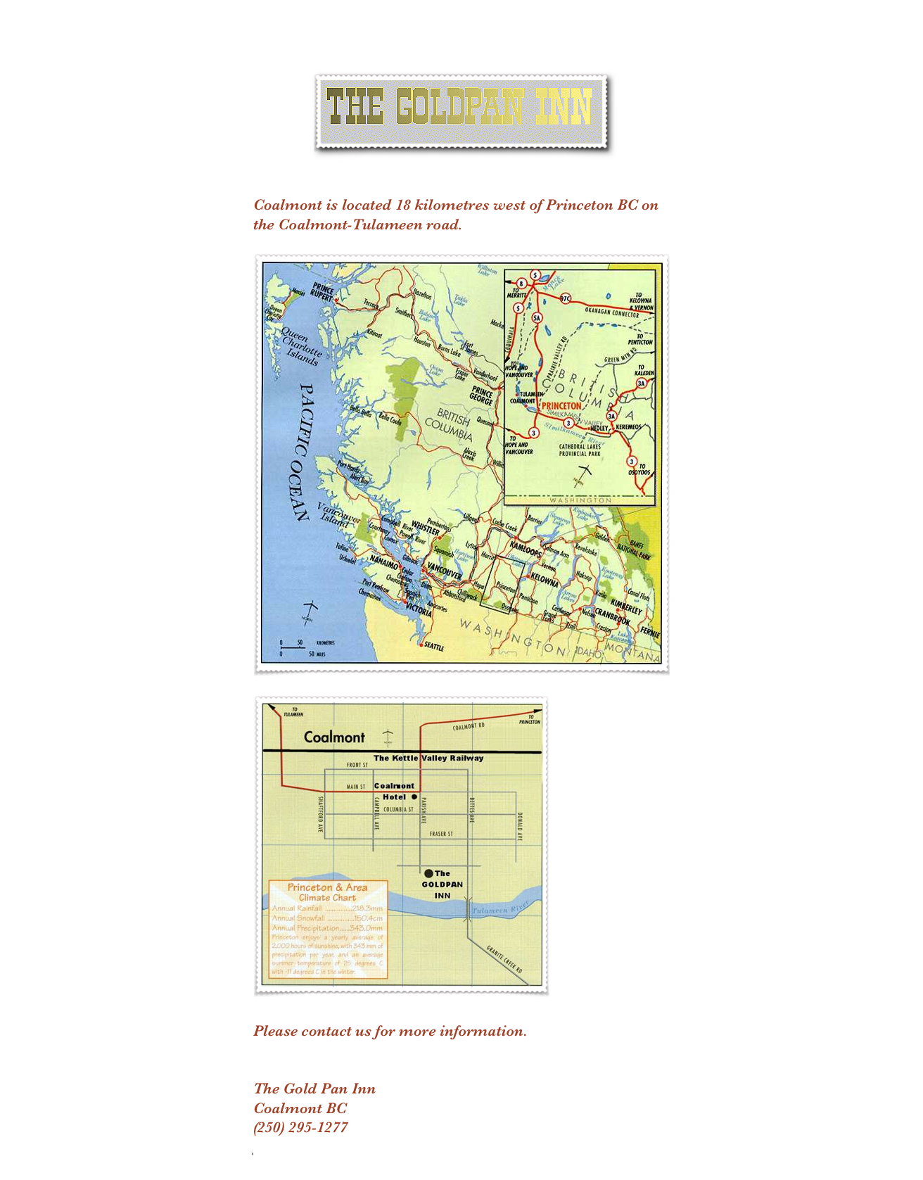 
￼

Coalmont is located 18 kilometres west of Princeton BC on the Coalmont-Tulameen road. 

￼

￼  Please contact us for more information.

The Gold Pan InnCoalmont BC(250) 295-1277goldpaninn@yahoo.com